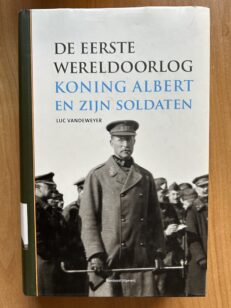 De Eerste Wereldoorlog – Koning Albert en zijn soldaten